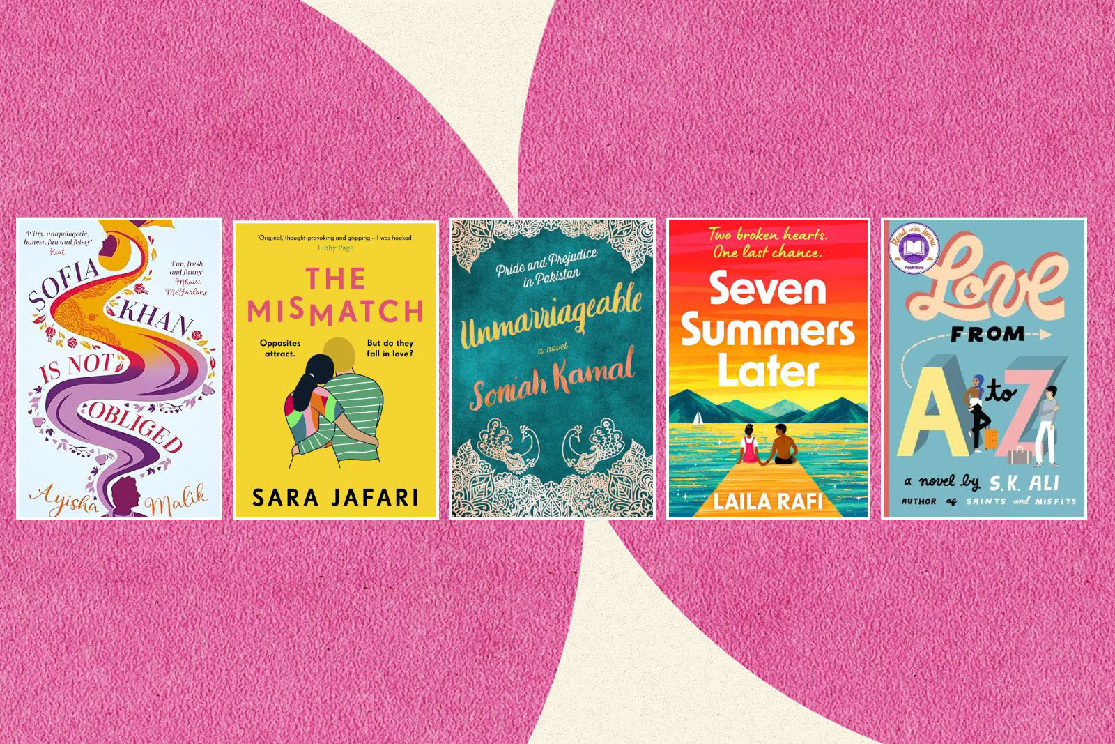 Composite image of five book covers on a pink background. Sofia Khan is Not Obliged by Ayisha Malik, The Mismatch by Sara Jafari,
Unmarriageable by Soniah Kamal, Seven Summers Later by Laila Rafi, Love from A to Z by S. K. Ali