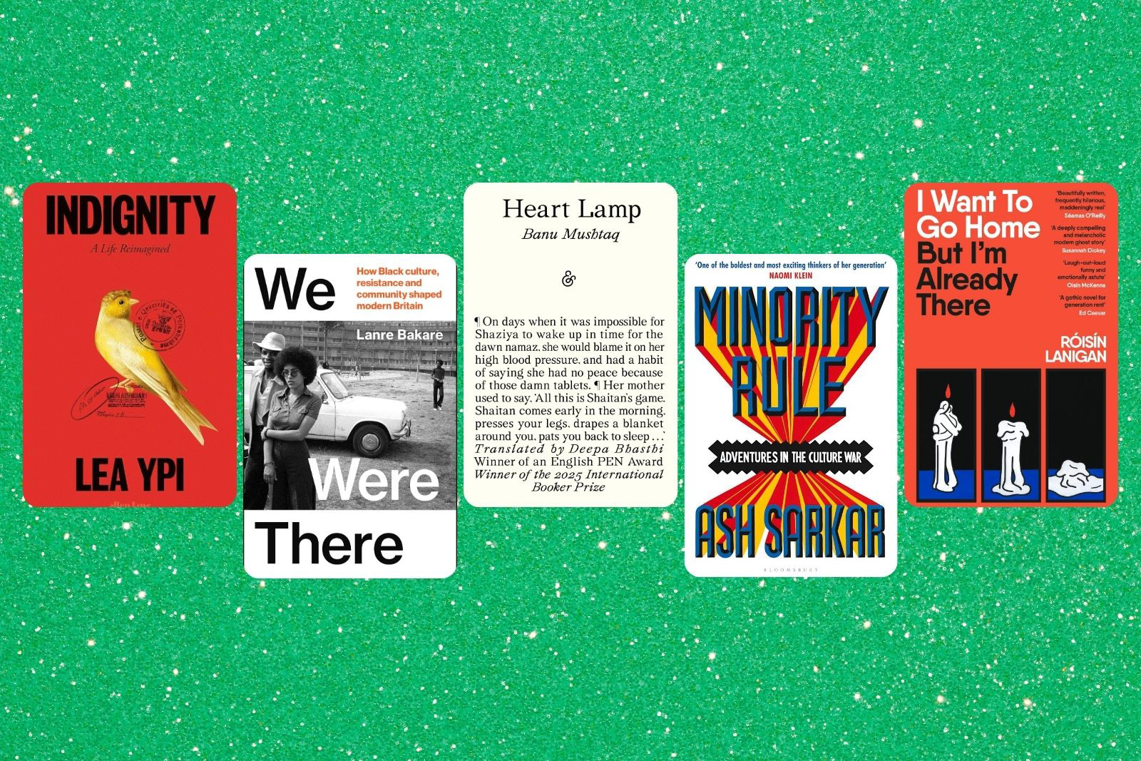 Indignity (by Lea Ypi), We Were There (Lanre Bakare), Heart Lamp (Banu Mushtaq), Minority Rule (Ash Sarkar), I Want To Go Home But I’m Already There (Róisín Lanigan)