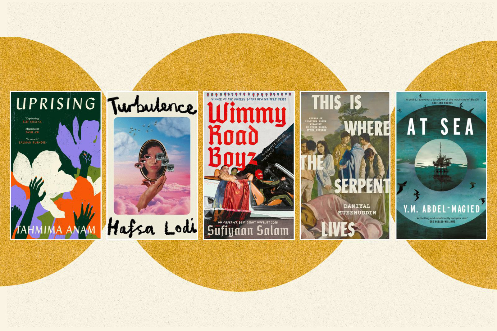 Images of book covers , Uprising by Tahmima Anam, Turbulence by Hafsa Lodi , Wimmy Road Boyz by Sufiyaan Salam, This Is Where the Serpent Lives by Daniyal Mueenuddin At Sea by Y M Abdel-Magied